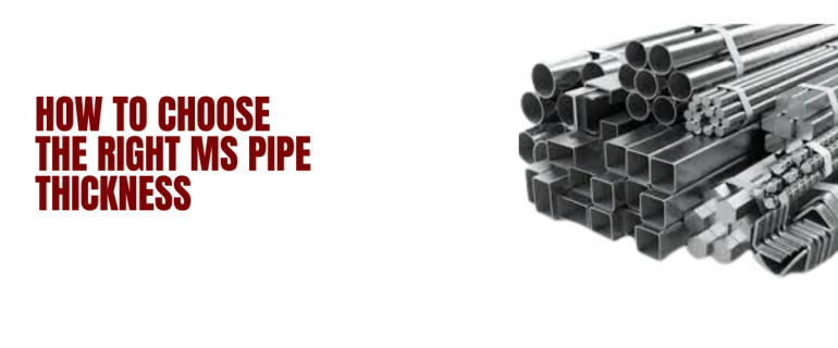 How to Choose the Right MS Pipe Thickness – Complete Guide by Use Case, Size & Application