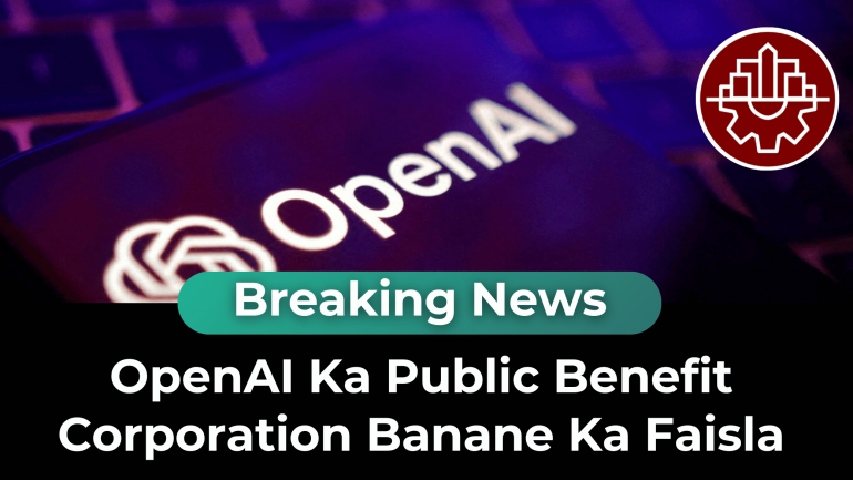 OpenAI Ka Public Benefit Corporation Banane Ka Faisla